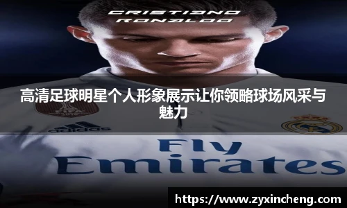 高清足球明星个人形象展示让你领略球场风采与魅力